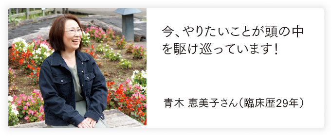 今、やりたいことが頭の中を駆け巡っています！青木 恵美子さん（臨床歴29年）