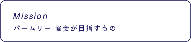 Misson パームリー 協会が目指すもの